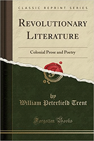 REVOLUTIONARY LITERATURE: COLONIAL PROSE AND POETRY (CLASSIC REPRINT)