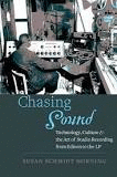 CHASING SOUND: TECHNOLOGY, CULTURE & THE ART STUDIO RECORDING FROM EDISON TO THE LP