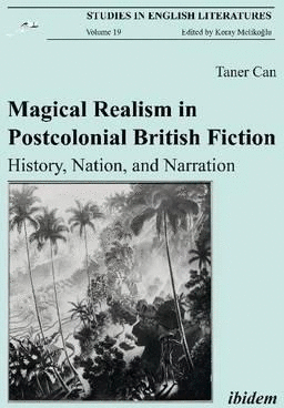 MAGICAL REALISM IN POSTCOLONIAL BRITISH FICTION: HISTORY, NATION, AND NARRATION