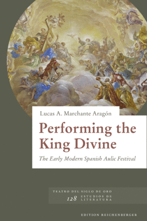 PERFORMING THE KING DIVINE. THE EARLY MODERN SPANISH AULIC FESTIVAL