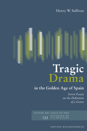 TRAGIC DRAMA IN THE GOLDEN AGE OF SPAIN: SEVEN ESSAYS ON THE DEFINITION OF A GENRE