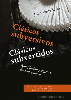 CLÁSICOS SUBVERSIVOS / CLÁSICOS SUBVERTIDOS: APROPIACIÓN Y VIGENCIA DEL TEATRO ÁUREO