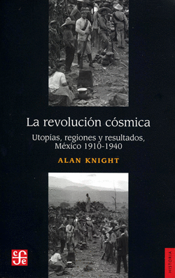 LA REVOLUCIÓN CÓSMICA. UTOPÍAS, REGIONES Y RESULTADOS, MÉXICO 1910-1940