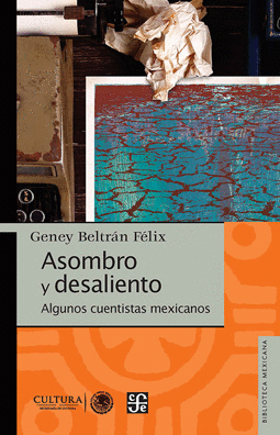 ASOMBRO Y DESALIENTO : ALGUNOS CUENTISTAS MEXICANOS / GENEY BELTR