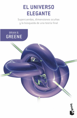 UNIVERSO ELEGANTE. SUPERCUERDAS, DIMENSIONES OCULTAS Y LA BÚSQUEDA DE UNA TEORÍA FINAL
