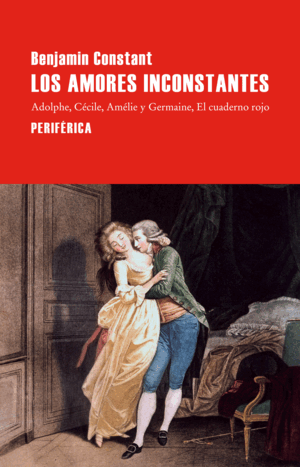 LOS AMORES INCONSTANTES: ADOLPHE; CÉCILE; AMÉLIE Y GERMAINE; EL CUADERNO ROJO