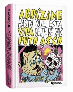 ABRAZAME HASTA QUE ESTA VIDA DEJE DE DAR PUTO ASCO