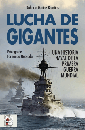 LUCHA DE GIGANTES. UNA HISTORIA NAVAL DE LA PRIMERA GUERRA MUNDIAL