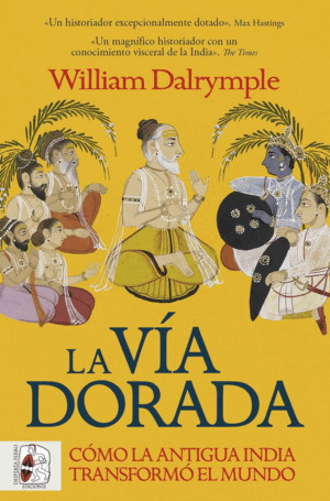 LA VIA DORADA. COMO LA INDIA ANTIGUA TRANSFORMO EL MUNDO