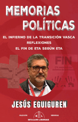 MEMORIAS POLÍTICAS. EL INFIERNO DE LA TRANSICIÓN VASCA; REFLEXIONES; EL FIN DE E