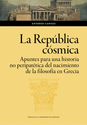 LA REPÚBLICA CÓSMICA. APUNTES PARA UNA HISTORIA NO PERIPATÉTICA DEL NACIMIENTO DE LA FILOSOFÍA