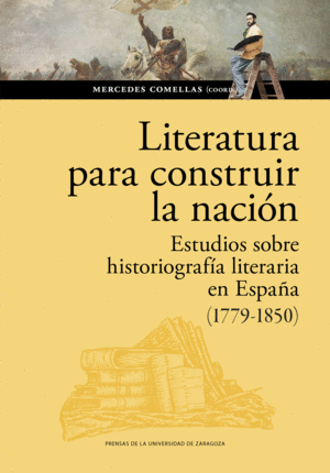 LITERATURA PARA CONSTRUIR LA NACIÓN. ESTUDIOS SOBRE HISTORIOGRAFÍA LITERARIA EN