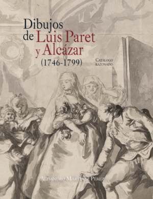 DIBUJOS DE LUIS PARET Y ALCAZAR (1746-1799)