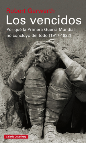 LOS VENCIDOS. POR QUÉ LA PRIMERA GUERRA MUNDIAL NO CONCLUYÓ DEL TODO, 1917-1923