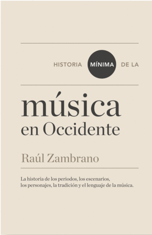 HISTORIA  MÍNIMA DE LA MÚSICA EN OCCIDENTE. LA HISTORIA DE LOS PERIODOS, LOS ESCENARIOS, LOS PERSONAJES, LA TRADICIÓN Y EL LENGUAJE DE LA MÚSICA