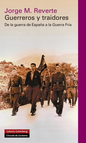 GUERREROS Y TRAIDORES. DE LA GUERRA DE ESPAÑA A LA GUERRA FRÍA
