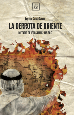 LA DERROTA DE ORIENTE. DIETARIO DE JERUSALÉN 2013-2017