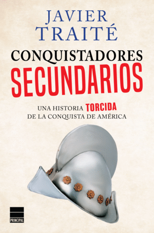 CONQUISTADORES SECUNDARIOS. UNA Hª TORCIDA DE LA CONQUISTA DE AMÉRICA