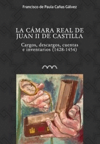 LA CAMARA REAL DE JUAN II DE CASTILLA. CARGOS, DESCARGOS, CUENTAS E INVENTARIOS