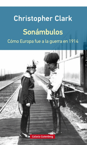 SONÁMBULOS. CÓMO EUROPA FUE A LA GUERRA EN 1914