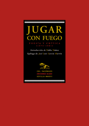 JUGAR CON FUEGO. POESÍA Y CRÍTICA (1975-1981)