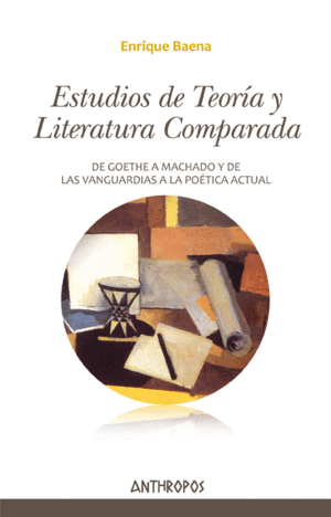 ESTUDIOS DE TEORÍA Y LITERATURA COMPARADA. DE GOETHE A MACHADO Y DE LAS VANGUARDIAS A LA POÉTICA ACTUAL