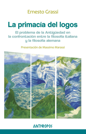 LA PRIMACÍA DEL LOGOS. EL PROBLEMA DE LA ANTIGÜEDAD EN LA CONFRONTACIÓN ENTRE FILOSOFÍA ITALIANA Y LA ALEMANA