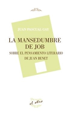 MANSEDUMBRE DE JOB,LA. SOBRE EL PENSAMIENTO LITERARIO DE JUAN BENET