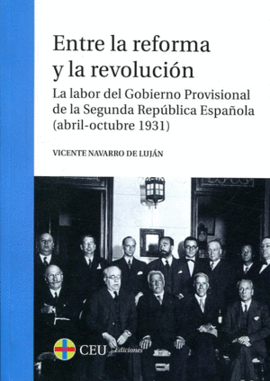 ENTRE LA REFORMA Y LA REVOLUCION. LA LABOR DEL GOBIERNO PROVISIONAL DE LA SEGUNDA REPÚBLICA ESPAÑOLA (ABRIL-OCTUBRE 1931)