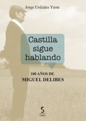 CASTILLA SIGUE HABLANDO. 100 AÑOS DE MIGUEL DELIBES
