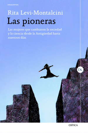 LAS PIONERAS. LAS MUJERES QUE CAMBIARON LA SOCIEDAD Y LA CIENCIA DESDE LA ANTIGÜEDAD HASTA NUESTROS DÍAS