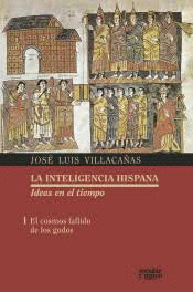 LA INTELIGENCIA HISPANA. IDEAS EN EL TIEMPO. 1.: EL COSMOS FALLIDO DE LOS GODOS