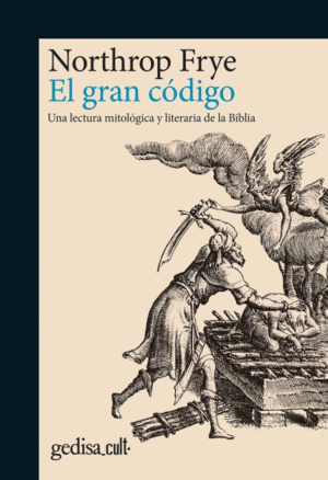 GRAN CODIGO, EL. UNA LECTURA MITOLOGICA Y LITERARIA DE LA BIBLIA