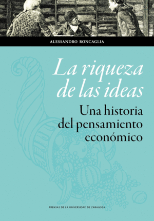 LA RIQUEZA DE LAS IDEAS. UNA HISTORIA DEL PENSAMIENTO ECONÓMICO