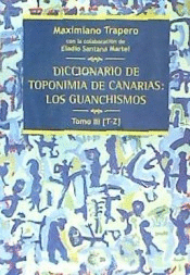 DICCIONARIO DE TOPONIMIA DE CANARIAS: LOS GUANCHISMOS TOMO III [T-Z]