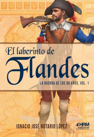LABERINTO DE FLANDES. LA GUERRA 80 AÑOS VOL. 1