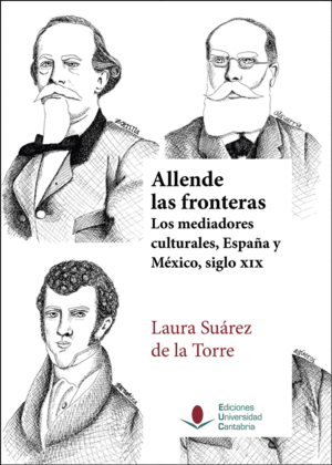ALLENDE LAS FRONTERAS. LOS MEDIADORES CULTURALES, ESPAÑA Y MEXICO, SIGLO XIX