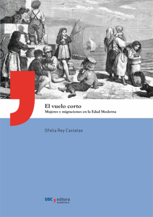 EL VUELO CORTO. MUJERES Y MIGRACIONES EN LA EDAD MODERNA