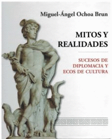 MITOS Y REALIDADES. SUCESOS DE DIPLOMACIA Y ECOS DE CULTURA.
