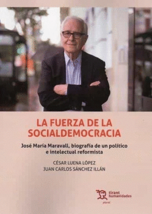 LA FUERZA DE LA SOCIALDEMOCRACIA. JOSÉ MARÍA MARAVALL, BIOGRAFÍA DE UN POLÍTICO