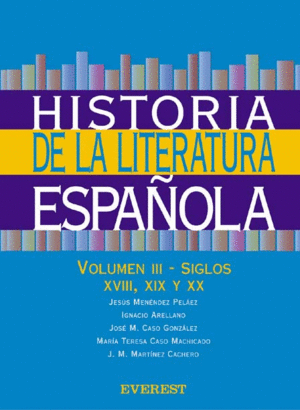 HISTORIA DE LA LITERATURA ESPAÑOLA. VOLUMEN III-SIGLOS XVIII, XIX Y XX