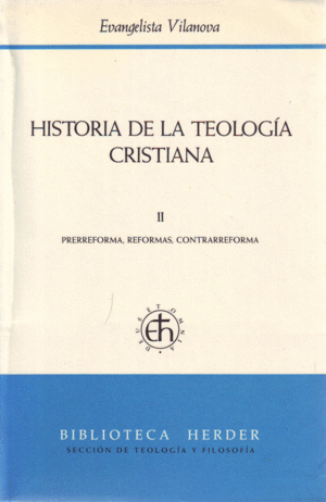 HISTORIA DE LA TEOLOGÍA CRISTIANA. II: PRERREFORMA, REFORMAS, CONTRARREFORMA