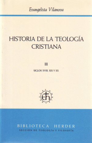 HISTORIA DE LA TEOLOGÍA CRISTIANA. III: SIGLOS XVIII, XIX Y XX