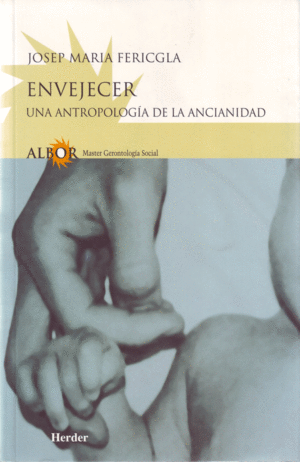 ENVEJECER. UNA ANTROPOLOGÍA DE LA ANCIANIDAD