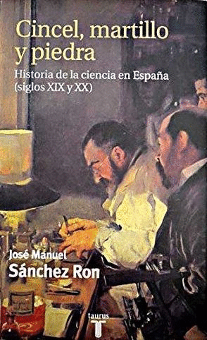 CINCEL, MARTILLO Y PIEDRA. HISTORIA DE LA CIENCIA EN ESPAÑA (SIGLOS XIX Y XX)