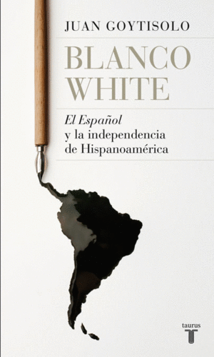 BLANCO WHITE. EL ESPAÑOL Y LA INDEPENDENCIA DE HISPANOAMÉRICA