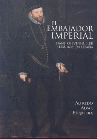 EL EMBAJADOR IMPERIAL (HANS KHEVENHÜLER EN ESPAÑA, 1538-1606)