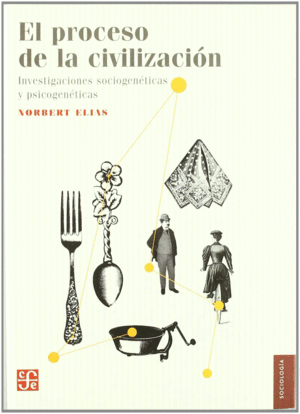 EL PROCFESOS DE CIVILIZACION: INVESTIGACIONES SOCIOGENÉTICAS Y PSICOGNÉTICAS