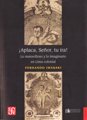 ¡APLACA, SEÑOR, TU IRA!. LO MARAVILLOSO Y LO IMAGINARIO EN LIMA COLONIAL