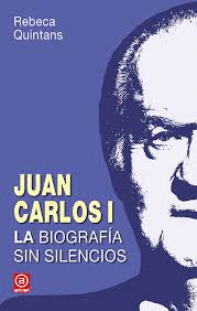 JUAN CARLOS I. LA BIOGRAFÍA SIN SILENCIOS DE UN BORBÓN